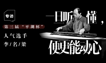 “一旦听懂，便更能动心”——专访第三届“平湖杯”人气选手李名梁
