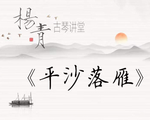 【杨青古琴讲堂】《平沙落雁》经典单曲课